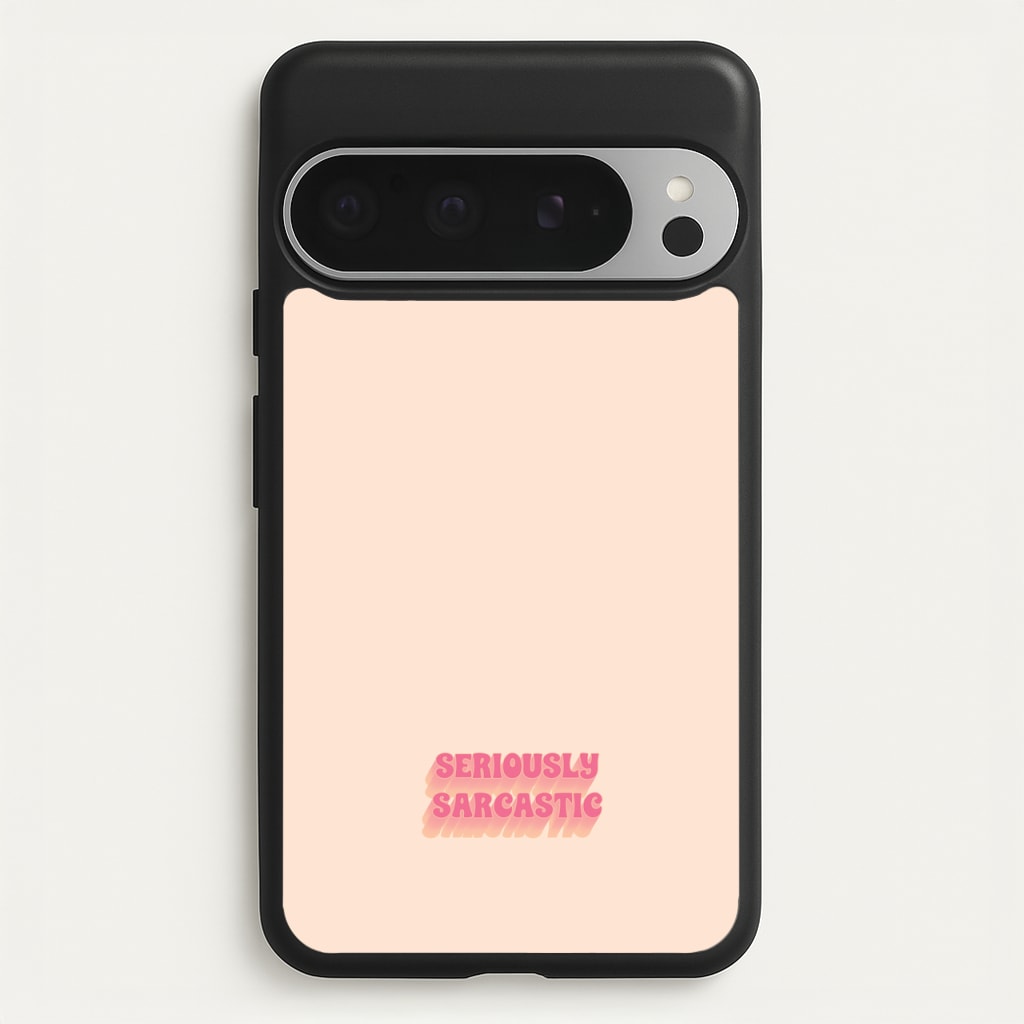 Seriously Sarcastic - Quotes Phone Case for Google Pixel 9 Pro XL
