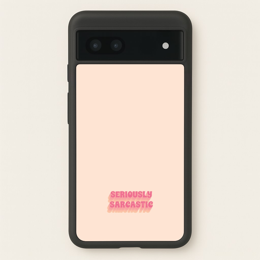 Seriously Sarcastic - Quotes Phone Case for Google Pixel 7a