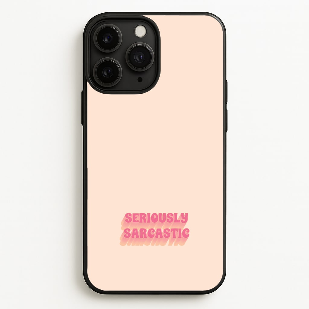 Seriously Sarcastic - Quotes Phone Case for iPhone 11 Pro Max