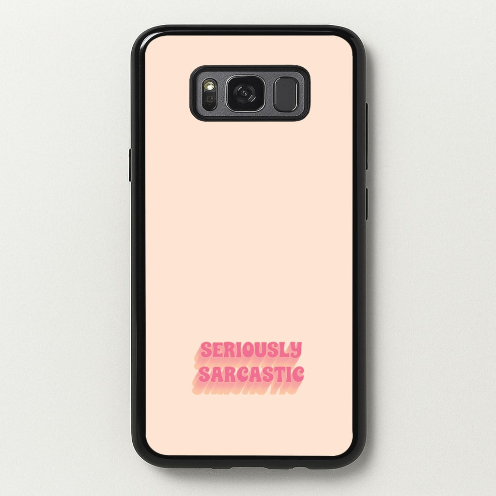 Seriously Sarcastic - Quotes Phone Case for Galaxy S8
