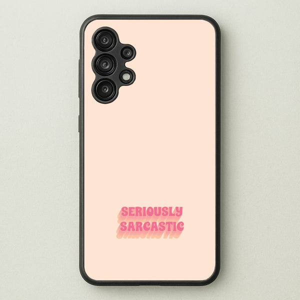 Seriously Sarcastic - Quotes Phone Case for Galaxy A13