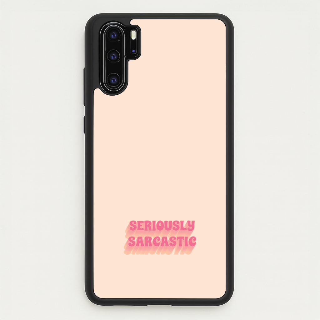 Seriously Sarcastic - Quotes Phone Case for Huawei P30 Pro