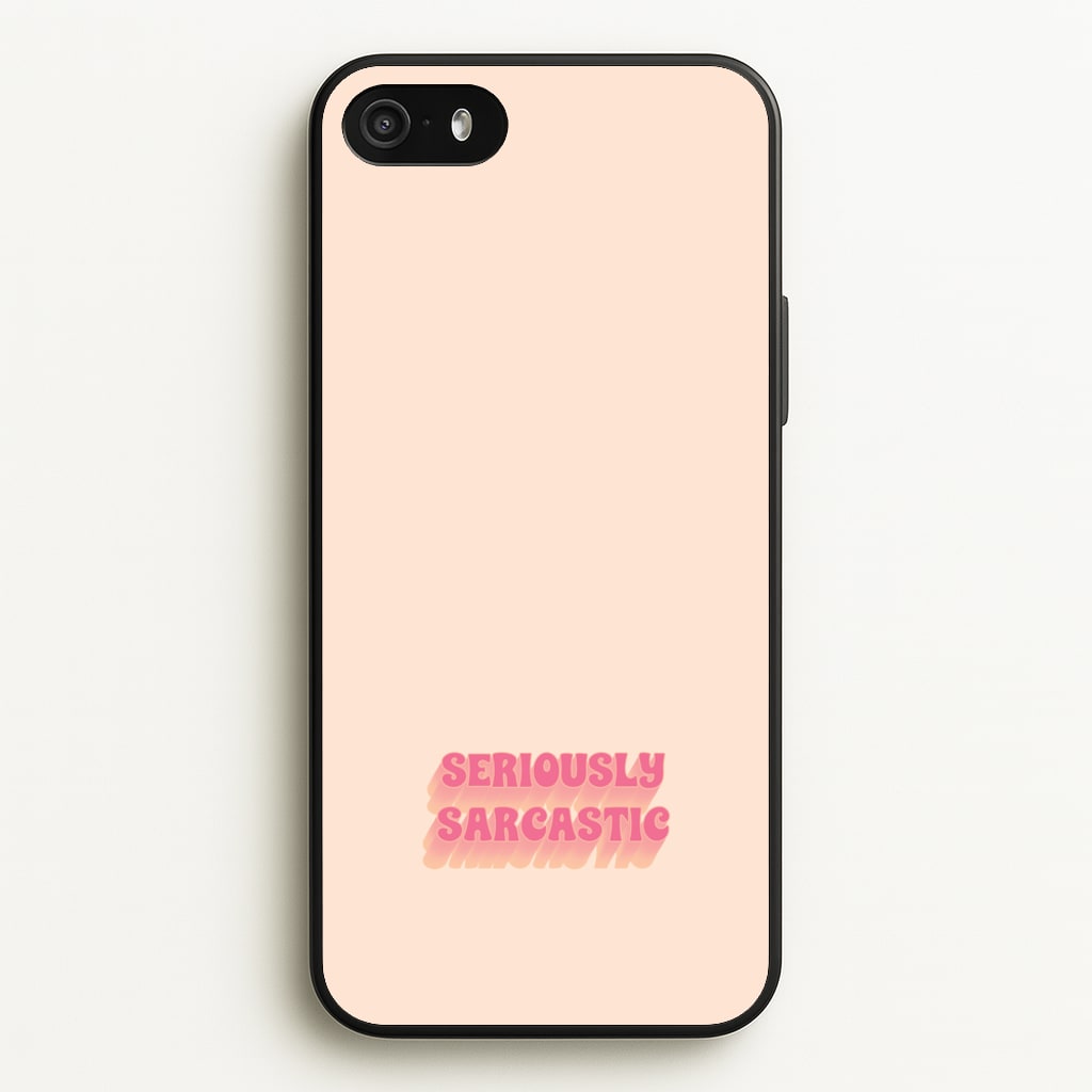 Seriously Sarcastic - Quotes Phone Case for iPhone 5 / 5s / SE 2016