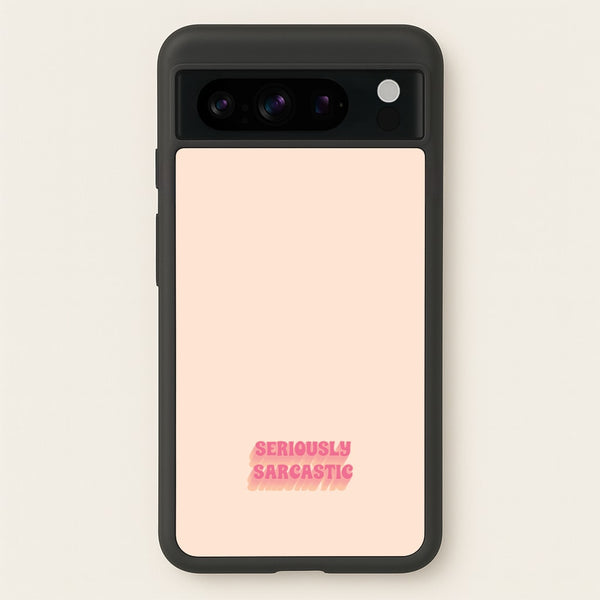 Seriously Sarcastic - Quotes Phone Case for Google Pixel 8 Pro