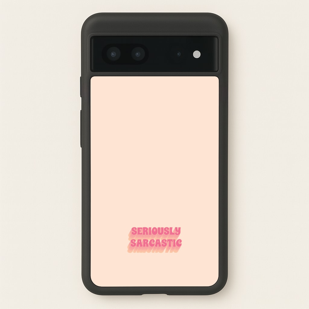 Seriously Sarcastic - Quotes Phone Case for Google Pixel 7