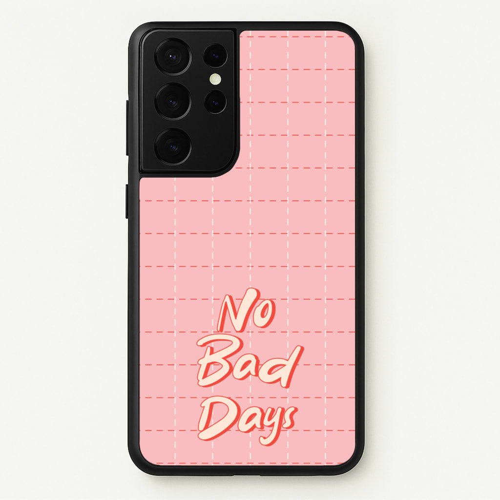 No Bad Days - Quotes Phone Case for Galaxy S21 Ultra