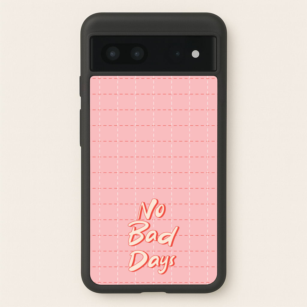 No Bad Days - Quotes Phone Case for Google Pixel 7