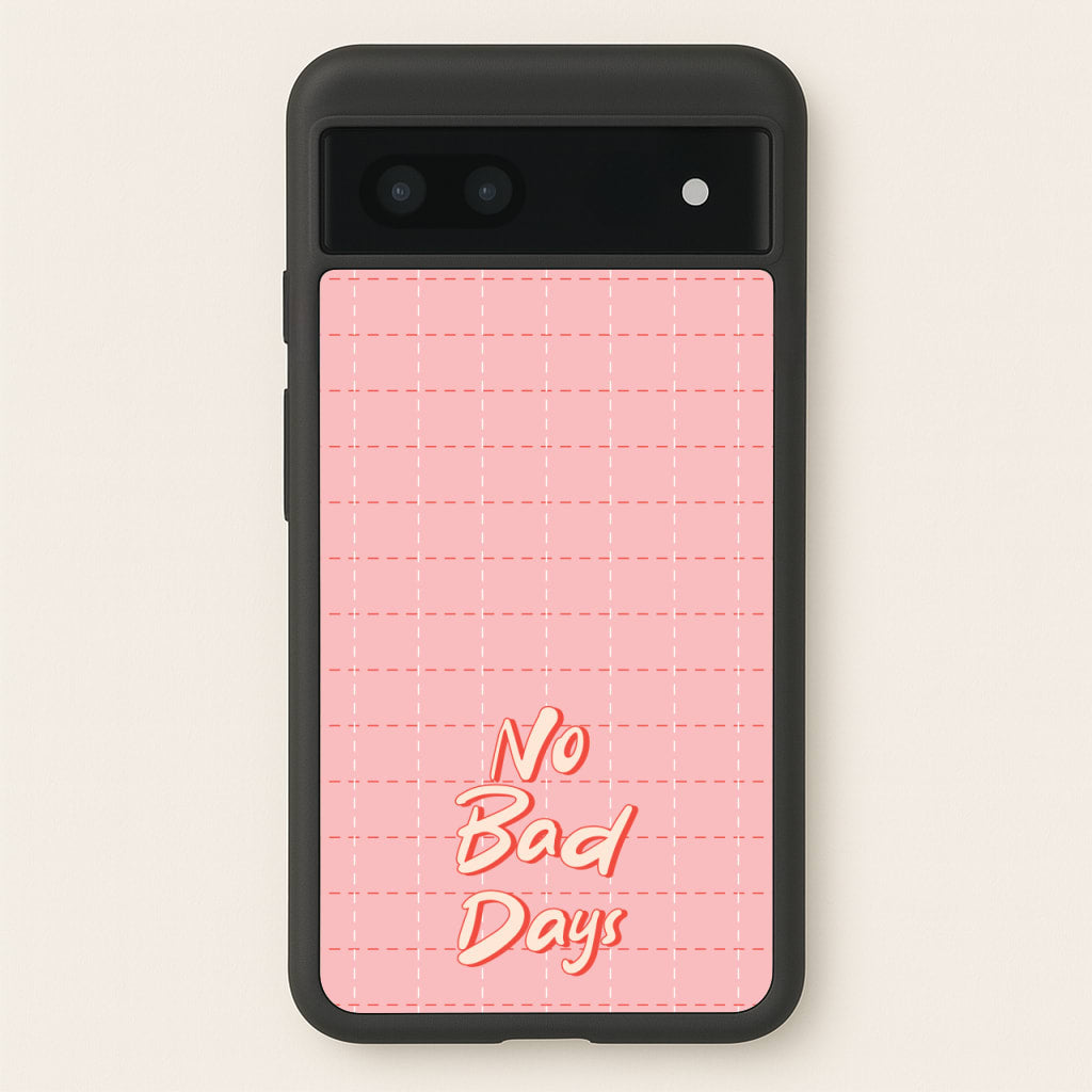 No Bad Days - Quotes Phone Case for Google Pixel 7a