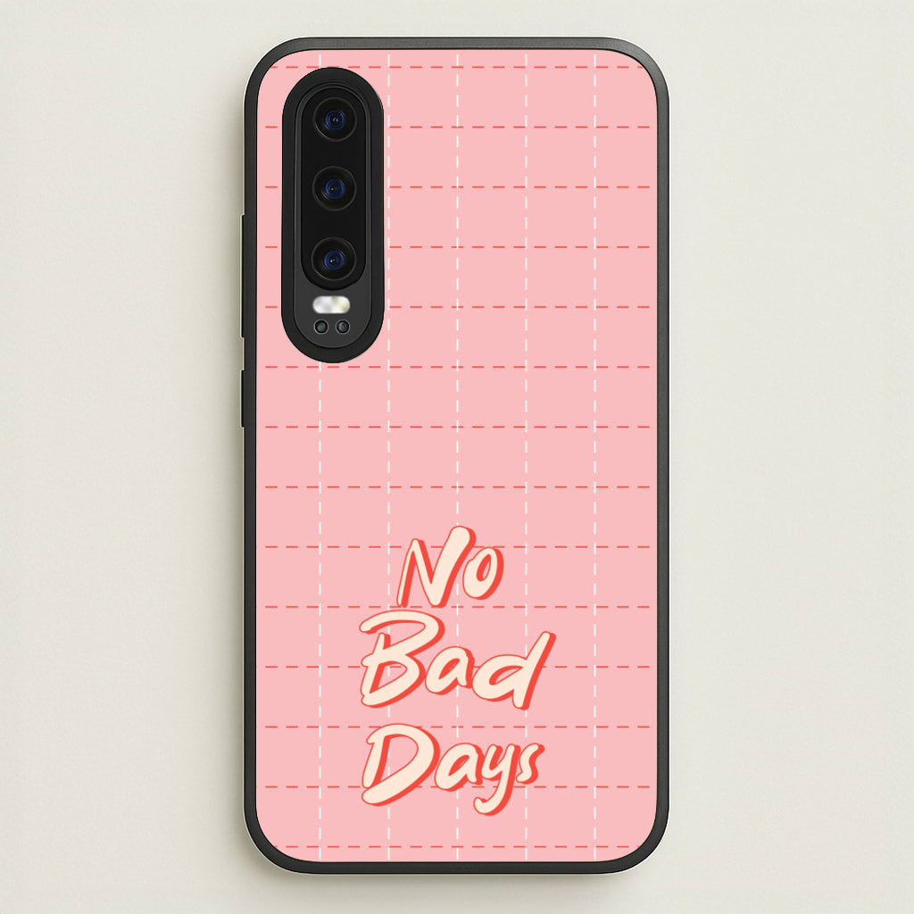 No Bad Days - Quotes Phone Case for Huawei P30