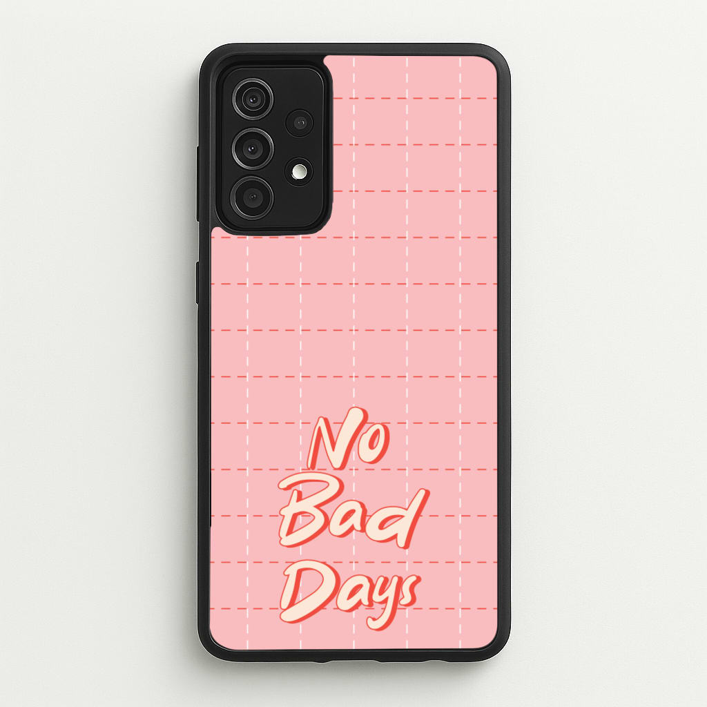 No Bad Days - Quotes Phone Case for Galaxy A52 / A52s