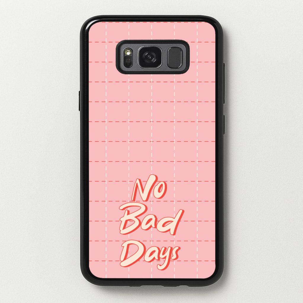 No Bad Days - Quotes Phone Case for Galaxy S8