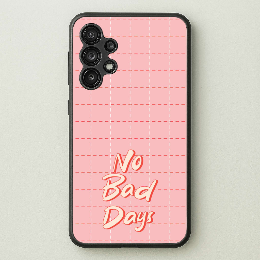 No Bad Days - Quotes Phone Case for Galaxy A13