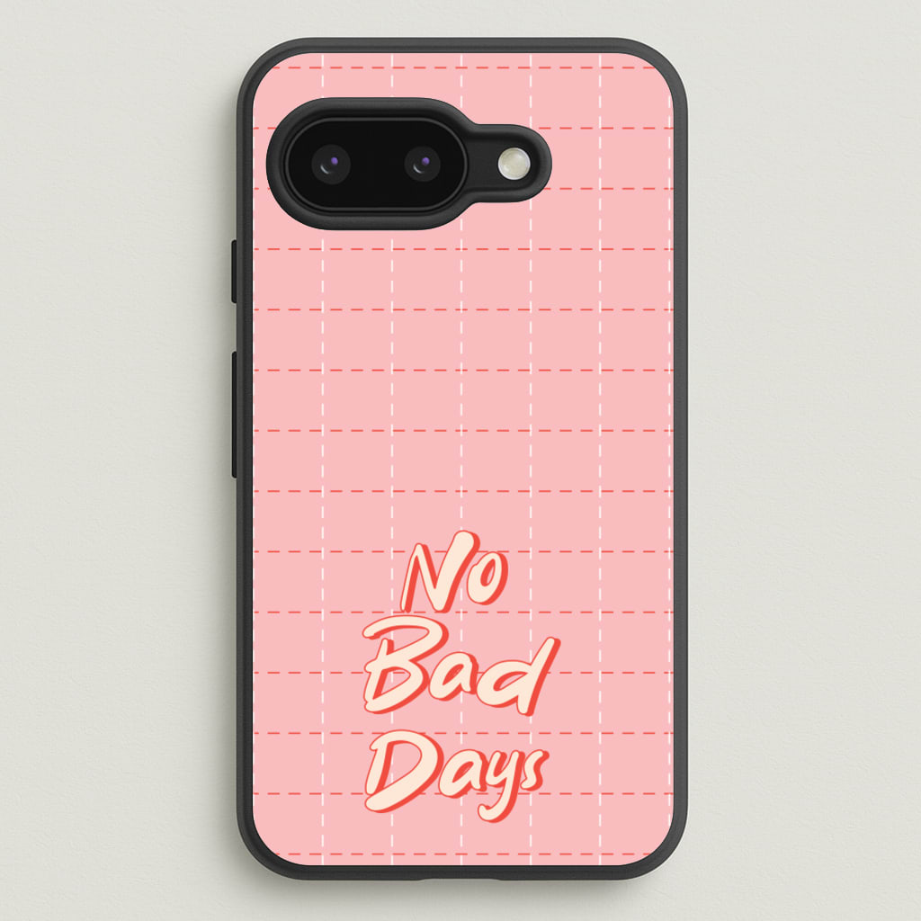 No Bad Days - Quotes Phone Case for Google Pixel 9a
