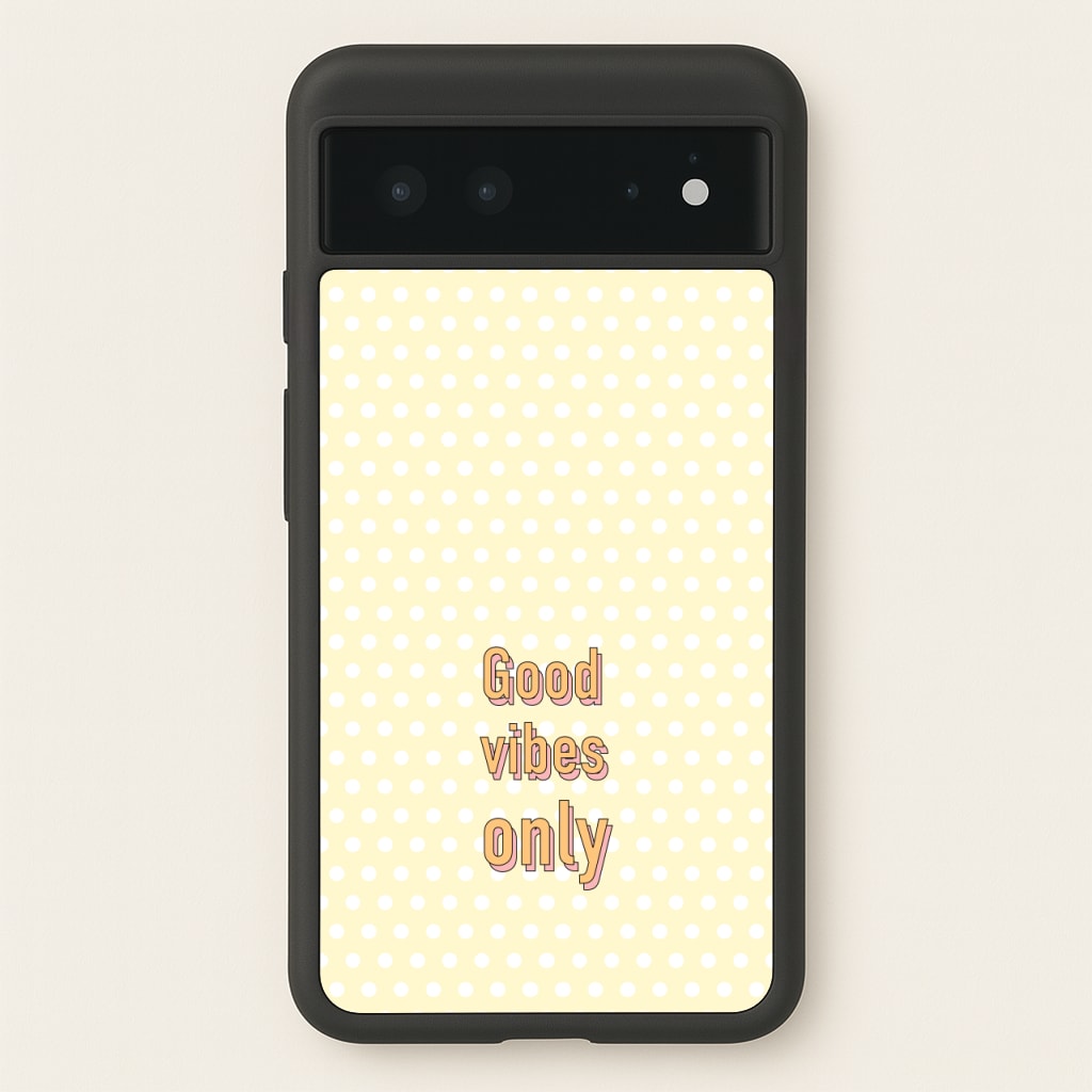 Good Vibes Only - Quotes Phone Case for Google Pixel 6