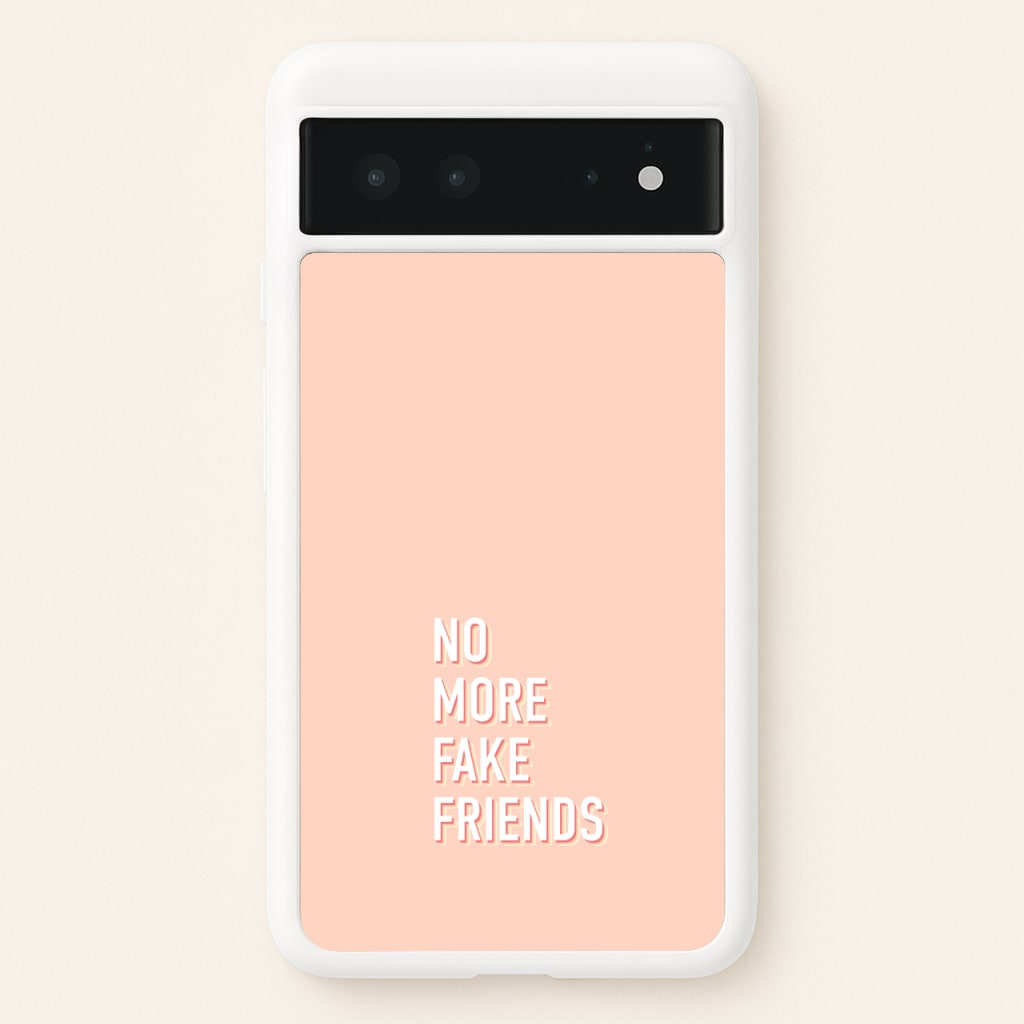 No More Fake Friends - Quotes Phone Case for Google Pixel 6