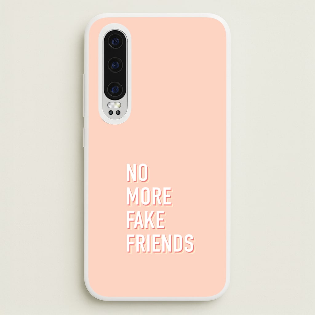 No More Fake Friends - Quotes Phone Case for Huawei P30