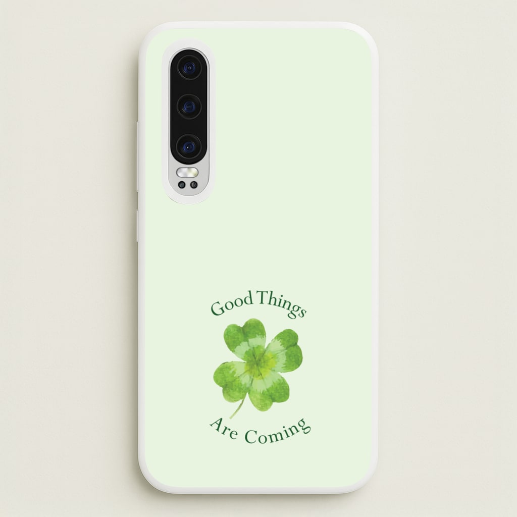 Good Things Are Coming Clover - Quotes Phone Case for Huawei P30