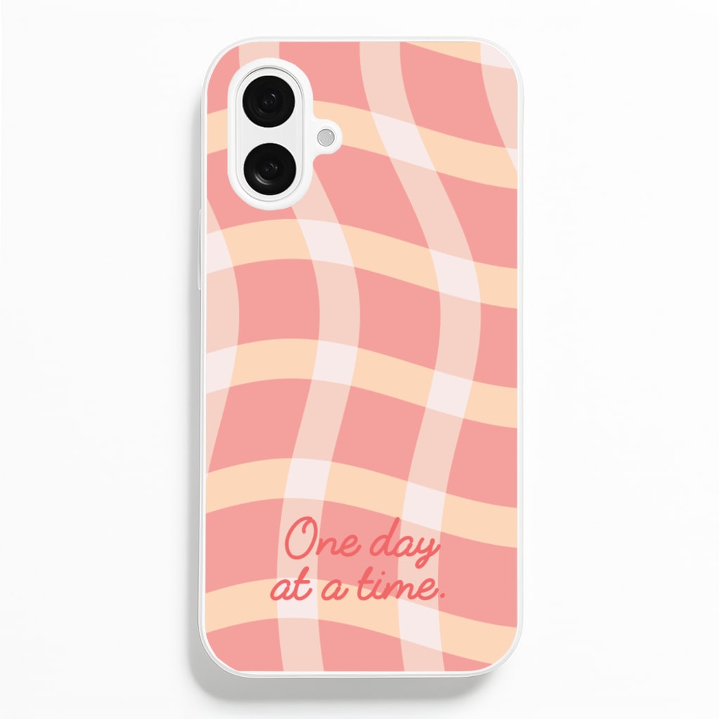 One Day At A Time - Quotes Phone Case for iPhone 16 Plus