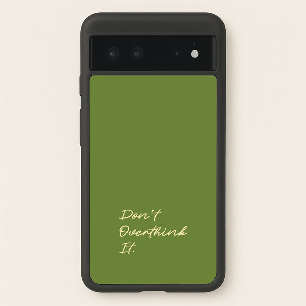 Sage Green Don't Overthink It - Quotes Phone Case for Google Pixel 6