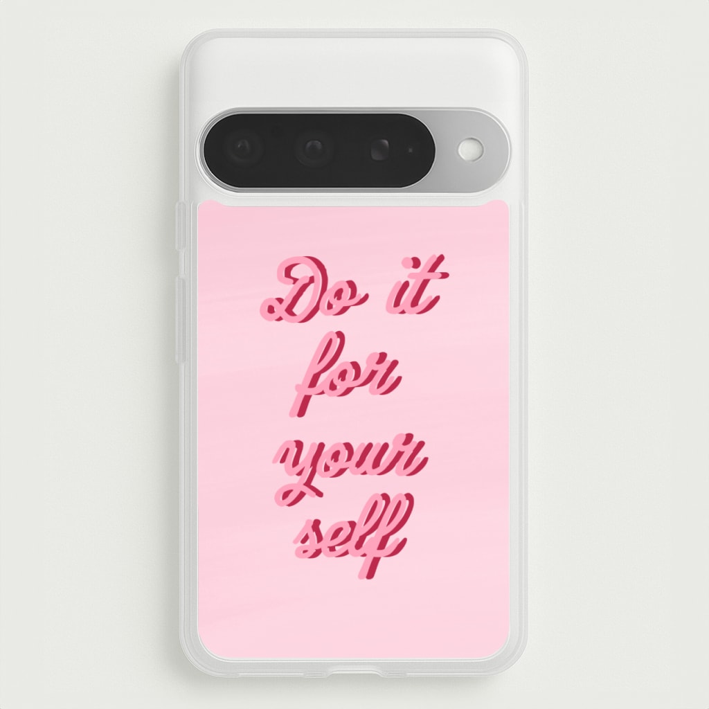 Do It For Your Self - Sassy Quotes Phone Case for Google Pixel 10 Pro XL