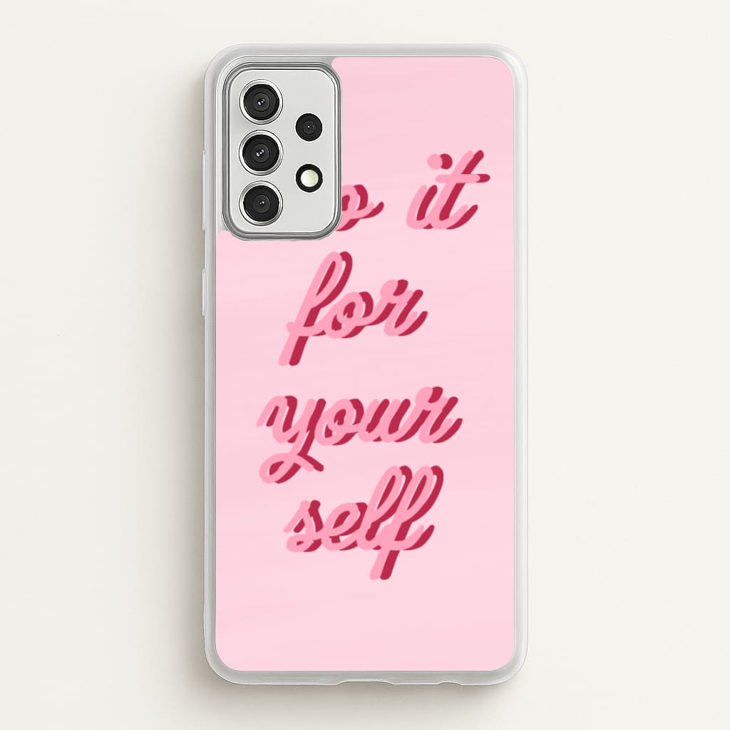 Do It For Your Self - Sassy Quotes - Sassy Quotes Phone Case for Galaxy A52 / A52s