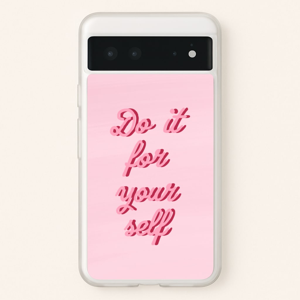 Do It For Your Self - Sassy Quotes - Sassy Quotes Phone Case for Google Pixel 6