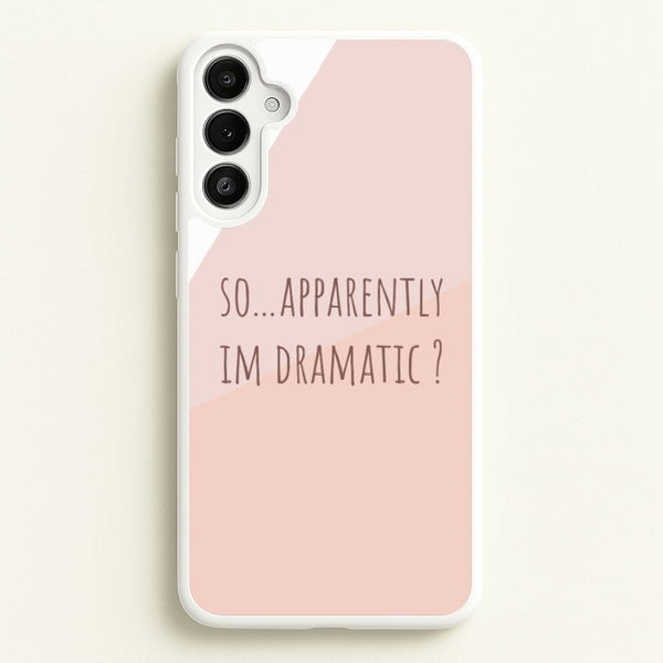 Apparently Im Dramatic - Sassy Quotes - Sassy Quotes Phone Case for Galaxy A36