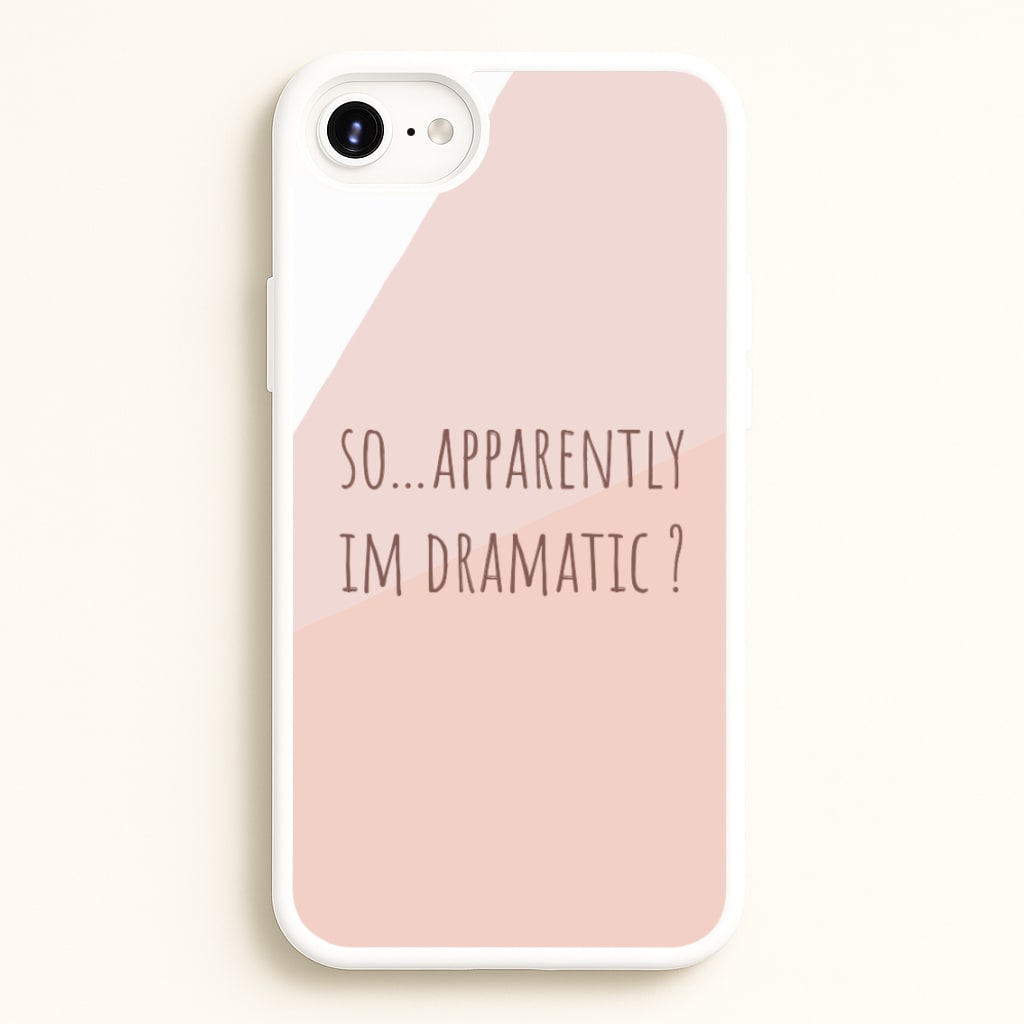 Apparently Im Dramatic - Sassy Quotes - Sassy Quotes Phone Case for iPhone 6 / 7 / 8 / SE