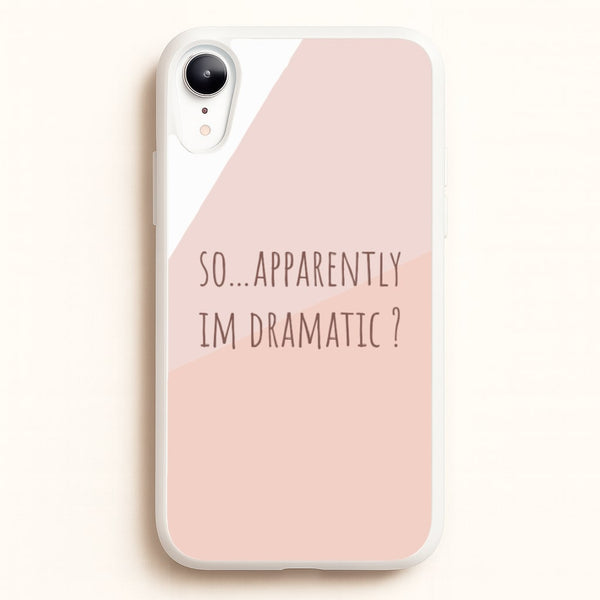 Apparently Im Dramatic - Sassy Quotes - Sassy Quotes Phone Case for iPhone XR
