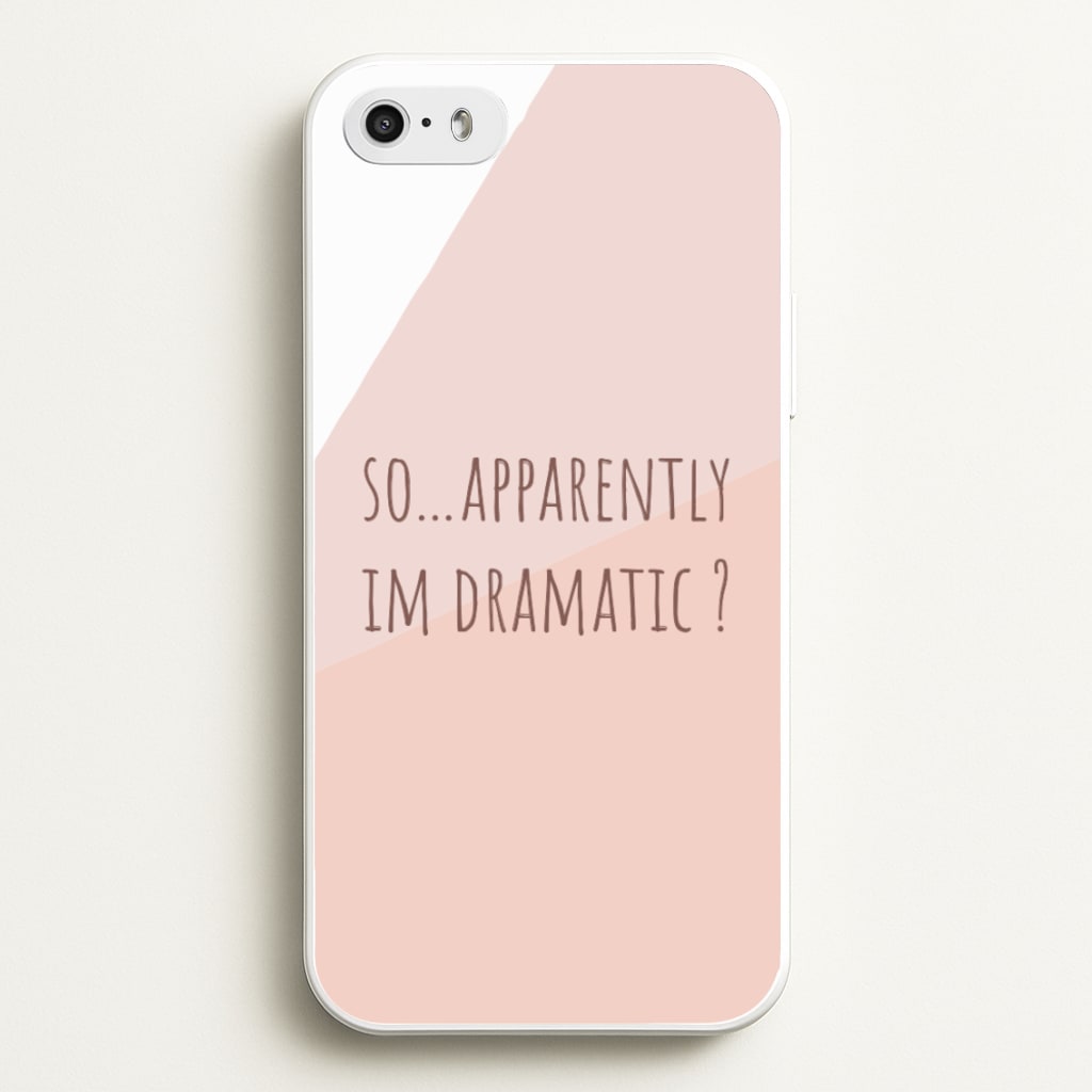 Apparently Im Dramatic - Sassy Quotes - Sassy Quotes Phone Case for iPhone 5 / 5s / SE 2016