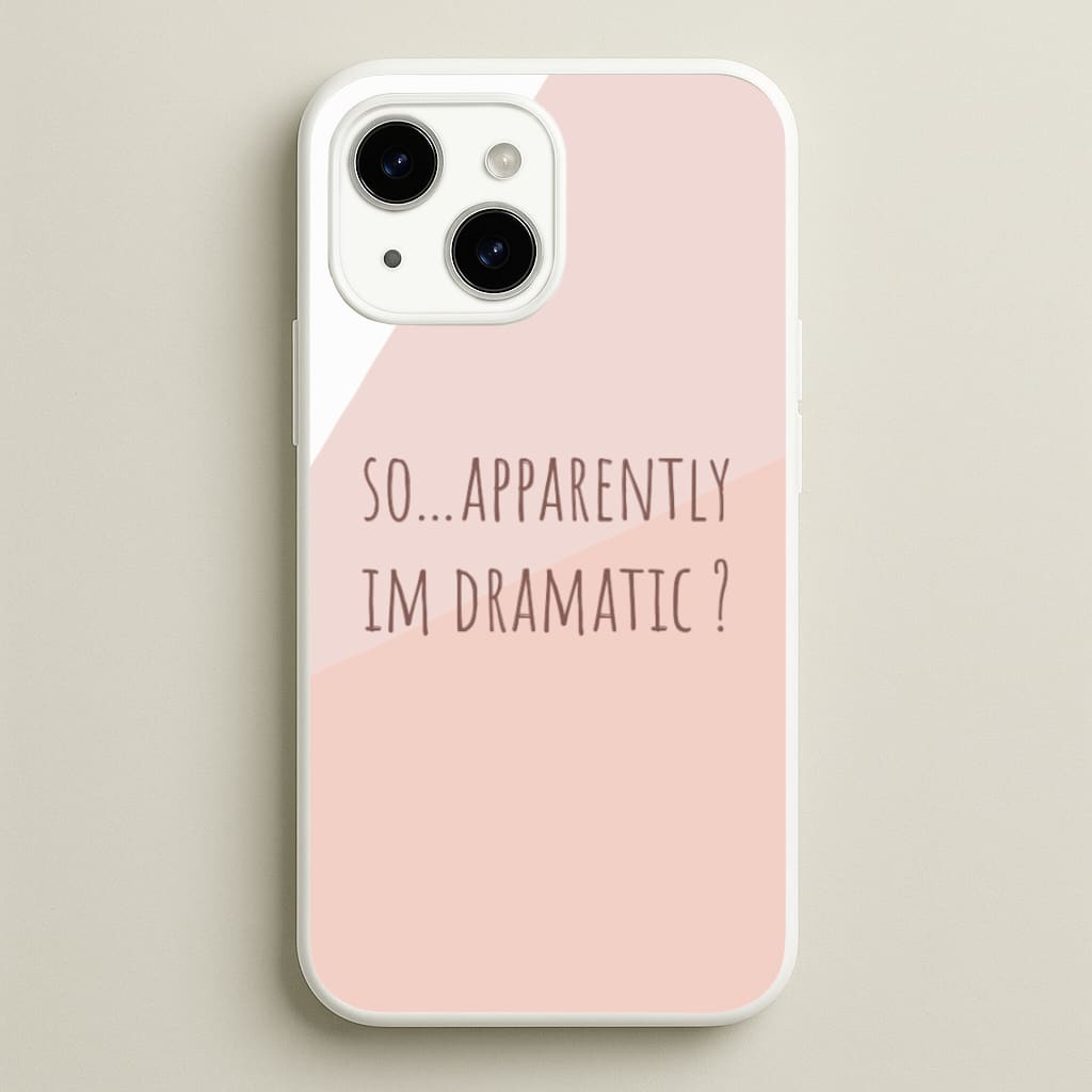 Apparently Im Dramatic - Sassy Quotes - Sassy Quotes Phone Case for iPhone 14