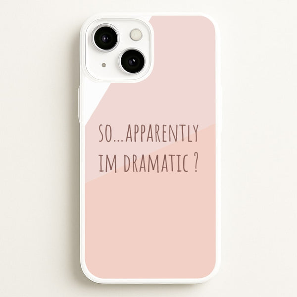 Apparently Im Dramatic - Sassy Quotes - Sassy Quotes Phone Case for iPhone 13