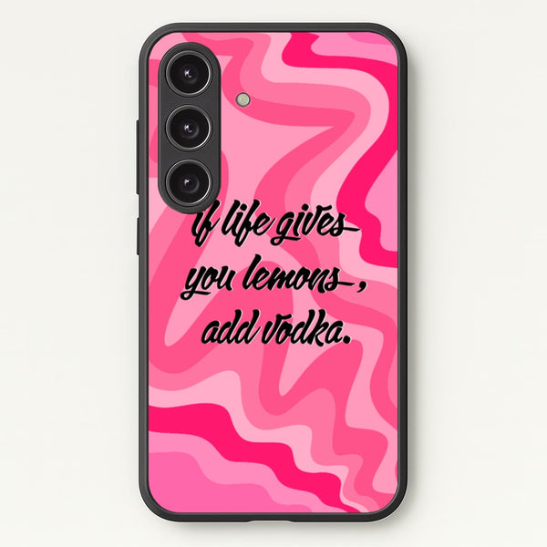 If Life Gives You Lemons, Add Vodka - Sassy Quotes - Sassy Quotes Phone Case for Galaxy S24