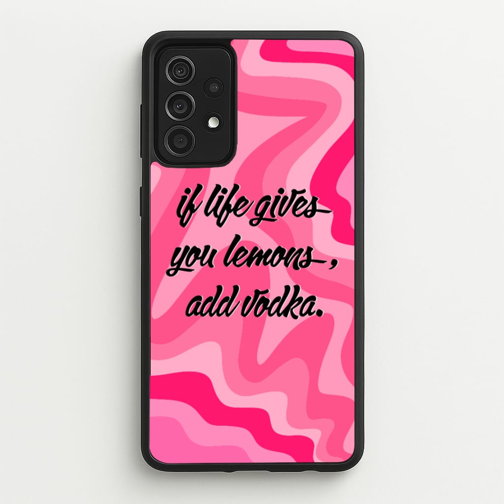 If Life Gives You Lemons, Add Vodka - Sassy Quotes - Sassy Quotes Phone Case for Galaxy A52 / A52s