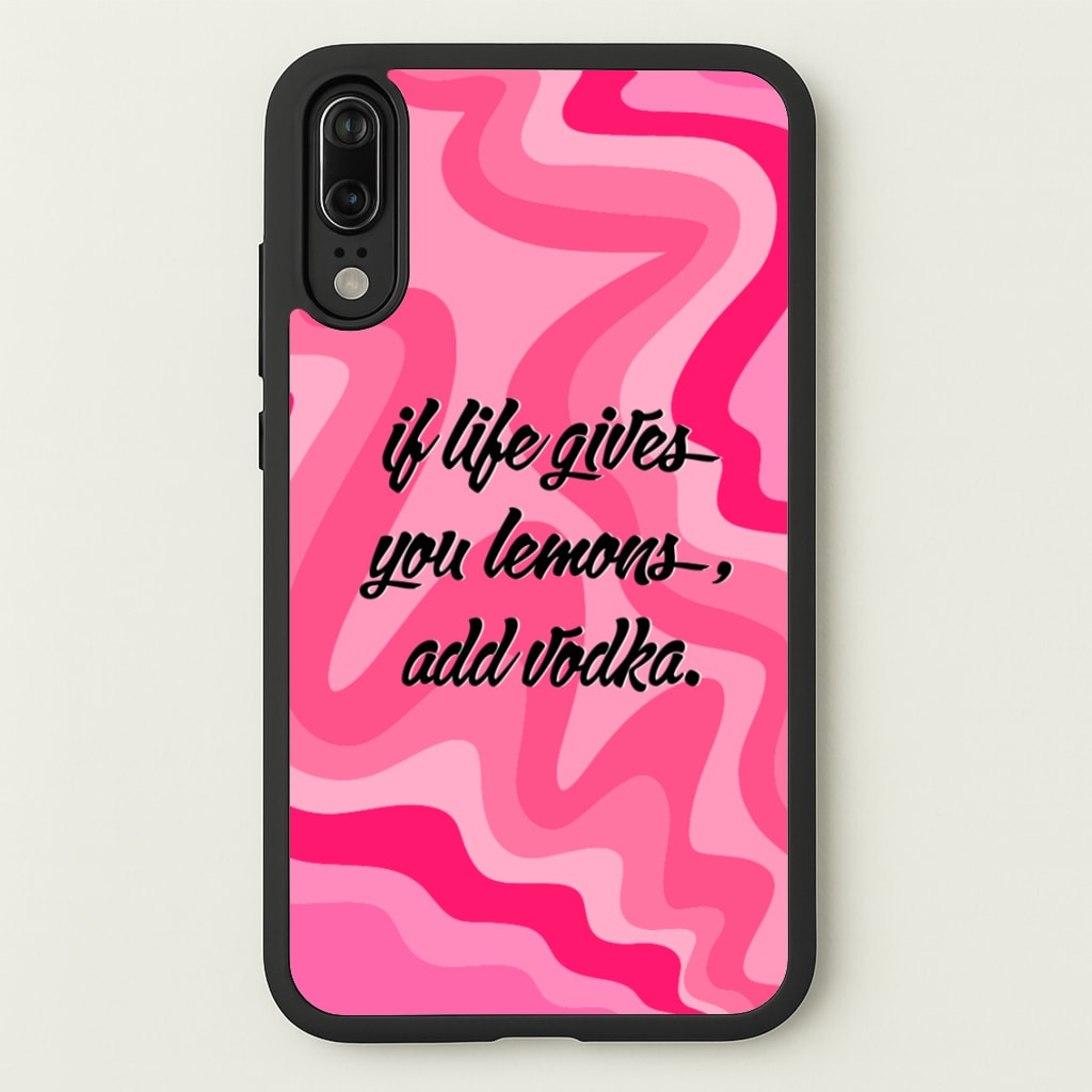 If Life Gives You Lemons, Add Vodka - Sassy Quotes - Sassy Quotes Phone Case for Huawei P20