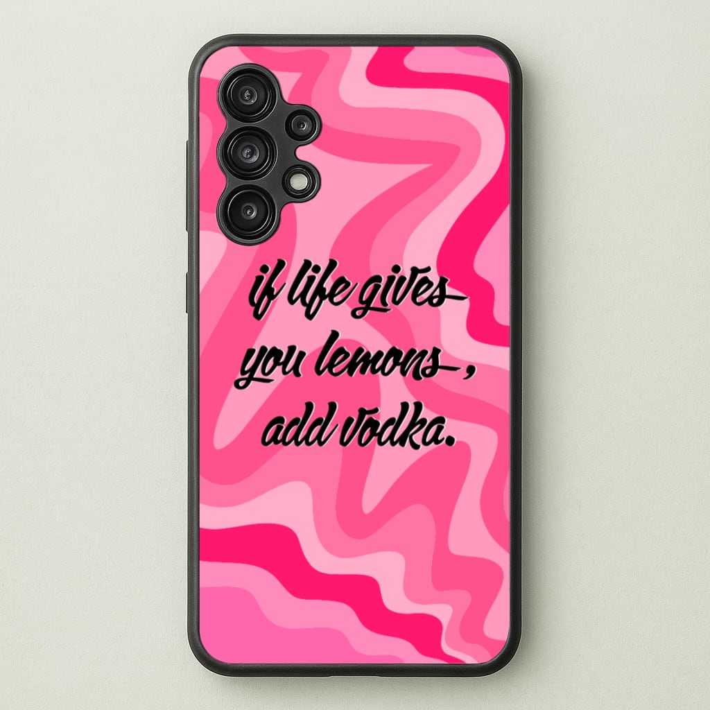 If Life Gives You Lemons, Add Vodka - Sassy Quotes - Sassy Quotes Phone Case for Galaxy A13