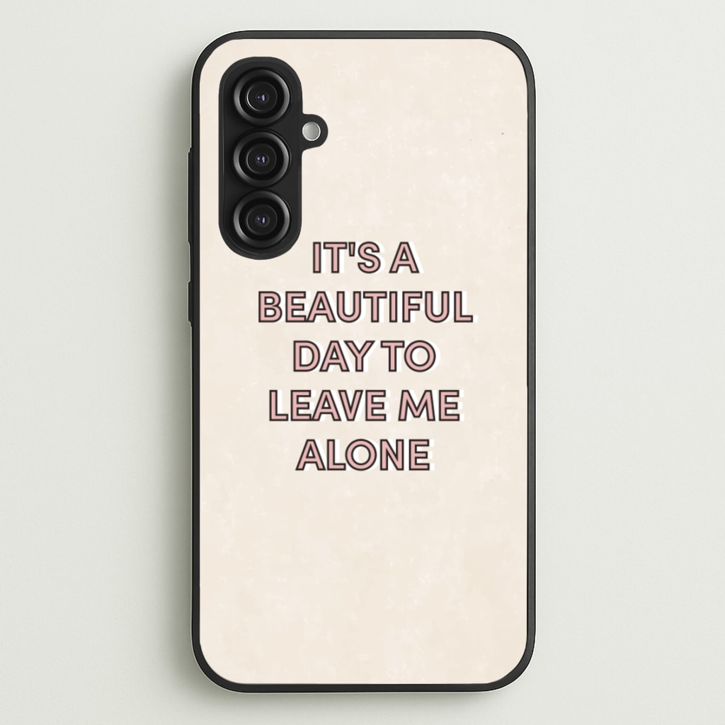 It's A Beautiful Day To Leave Me Alone - Quotes Phone Case for Galaxy S23FE