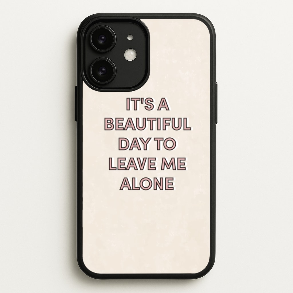 It's A Beautiful Day To Leave Me Alone - Quotes Phone Case for iPhone 11