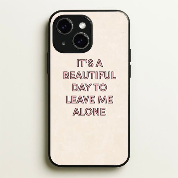 It's A Beautiful Day To Leave Me Alone - Quotes Phone Case for iPhone 15 Plus