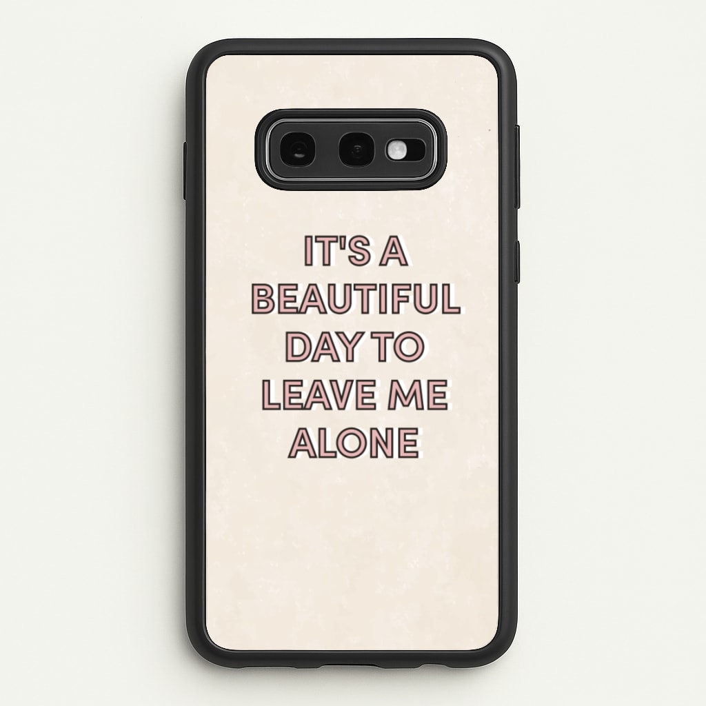 It's A Beautiful Day To Leave Me Alone - Quotes Phone Case for Galaxy S10e