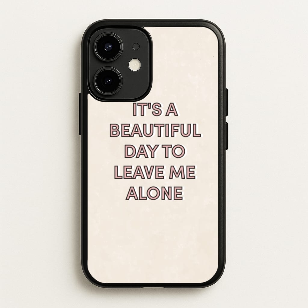 It's A Beautiful Day To Leave Me Alone - Quotes Phone Case for iPhone 12 / 12 Pro