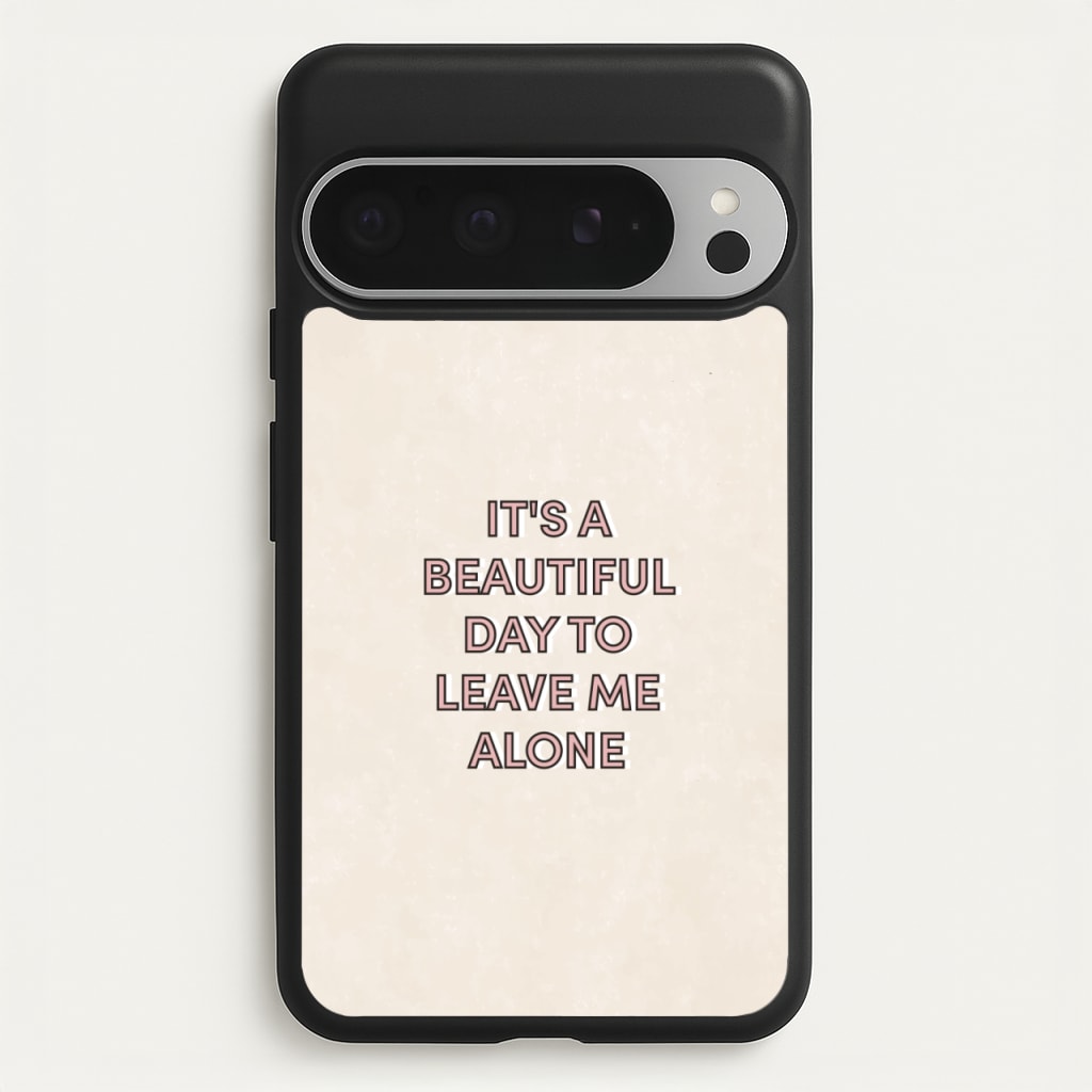 It's A Beautiful Day To Leave Me Alone - Quotes Phone Case for Google Pixel 9 Pro XL