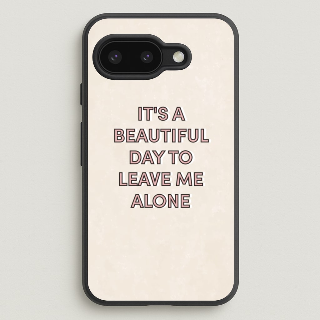 It's A Beautiful Day To Leave Me Alone - Quotes Phone Case for Google Pixel 9a