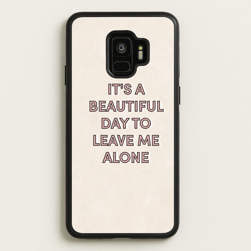 It's A Beautiful Day To Leave Me Alone - Quotes Phone Case for Galaxy S9