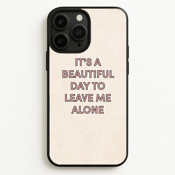 It's A Beautiful Day To Leave Me Alone - Quotes Phone Case for iPhone 11 Pro Max