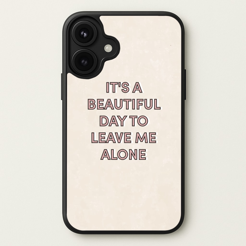 It's A Beautiful Day To Leave Me Alone Phone Case for iPhone 17