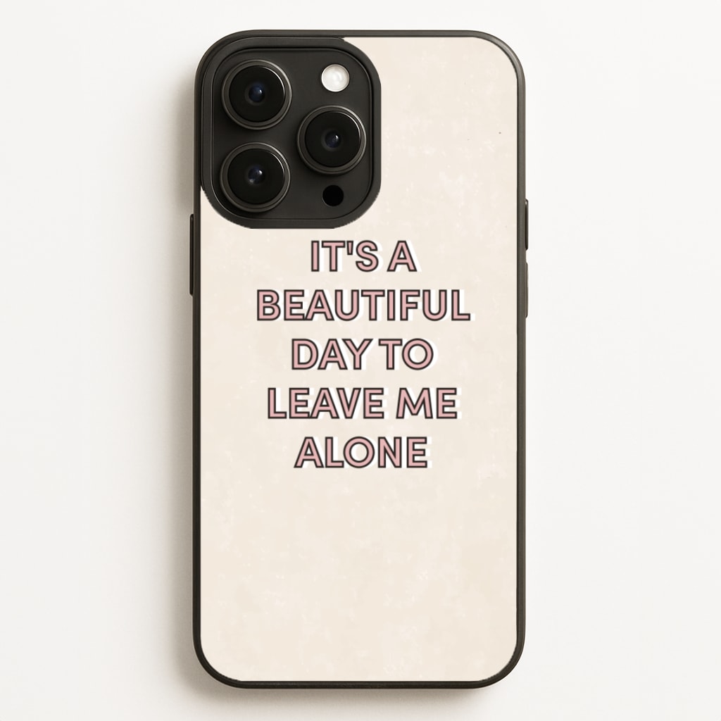 It's A Beautiful Day To Leave Me Alone - Quotes Phone Case for iPhone 12 Pro Max