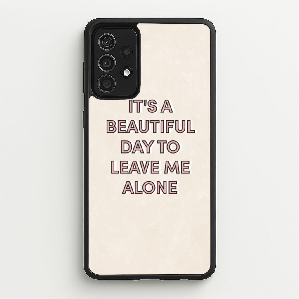It's A Beautiful Day To Leave Me Alone - Quotes Phone Case for Galaxy A52 / A52s