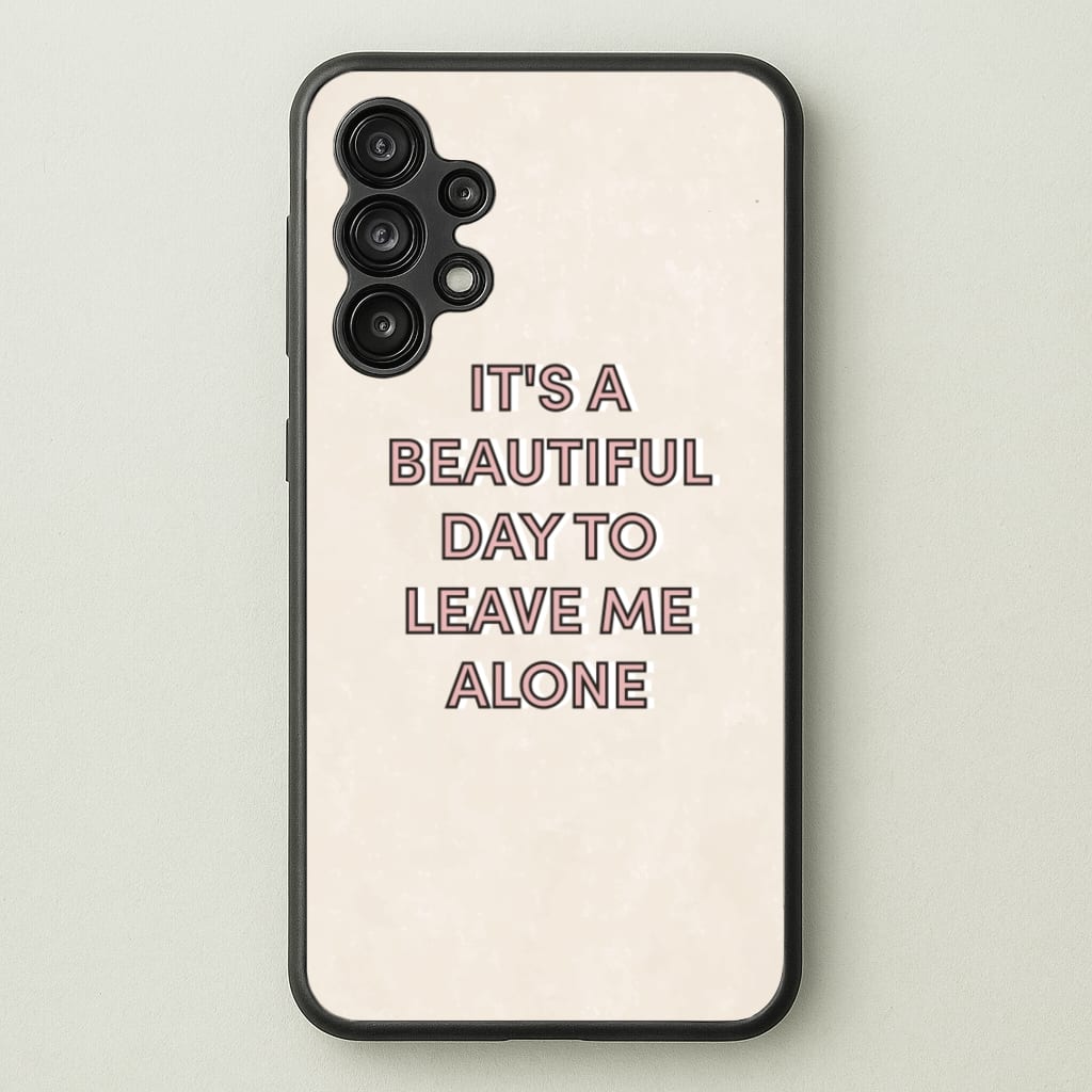 It's A Beautiful Day To Leave Me Alone - Quotes Phone Case for Galaxy A13