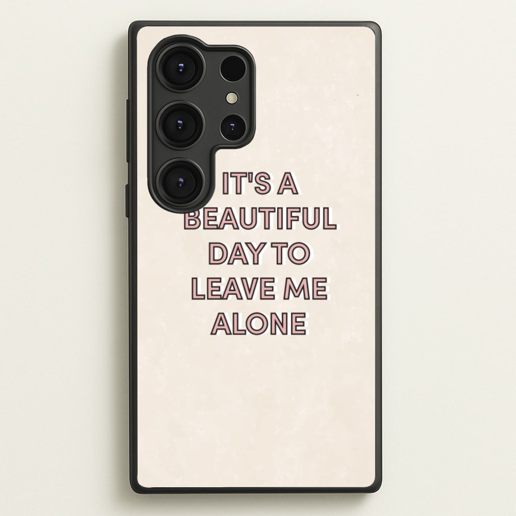 It's A Beautiful Day To Leave Me Alone - Quotes Phone Case for Galaxy S25 Ultra
